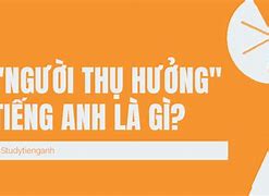 Thụ Hưởng Tiếng Anh Là Gì